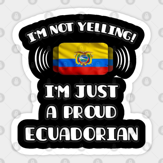 I'm Not Yelling I'm A Proud Ecuadorian - Gift for Ecuadorian With Roots From Ecuador Sticker by Country Flags